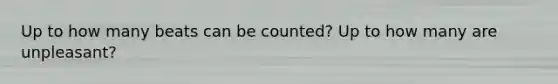 Up to how many beats can be counted? Up to how many are unpleasant?