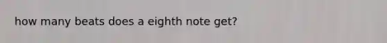 how many beats does a eighth note get?