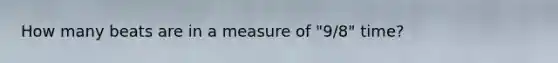 How many beats are in a measure of "9/8" time?