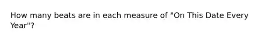 How many beats are in each measure of "On This Date Every Year"?