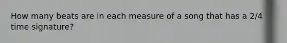 How many beats are in each measure of a song that has a 2/4 time signature?