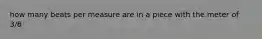 how many beats per measure are in a piece with the meter of 3/8