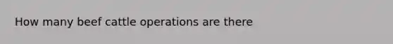 How many beef cattle operations are there