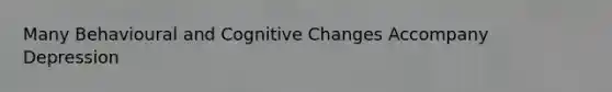 Many Behavioural and Cognitive Changes Accompany Depression