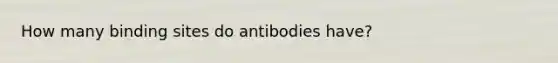 How many binding sites do antibodies have?