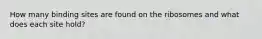 How many binding sites are found on the ribosomes and what does each site hold?