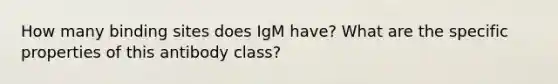 How many binding sites does IgM have? What are the specific properties of this antibody class?