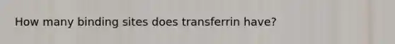 How many binding sites does transferrin have?