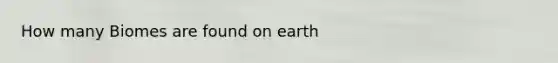 How many Biomes are found on earth