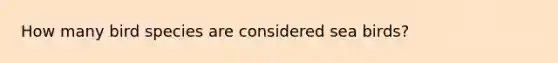 How many bird species are considered sea birds?