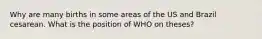 Why are many births in some areas of the US and Brazil cesarean. What is the position of WHO on theses?