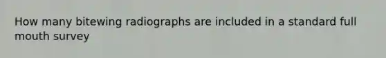 How many bitewing radiographs are included in a standard full mouth survey