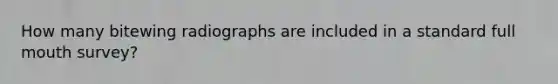 How many bitewing radiographs are included in a standard full mouth survey?