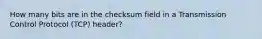 How many bits are in the checksum field in a Transmission Control Protocol (TCP) header?