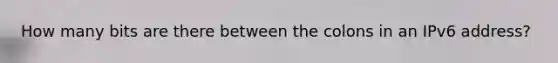 How many bits are there between the colons in an IPv6 address?