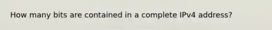 How many bits are contained in a complete IPv4 address?