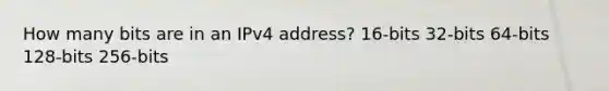 How many bits are in an IPv4 address? 16-bits 32-bits 64-bits 128-bits 256-bits