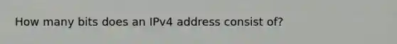 How many bits does an IPv4 address consist of?