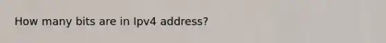 How many bits are in Ipv4 address?