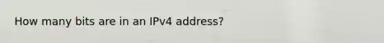 How many bits are in an IPv4 address?