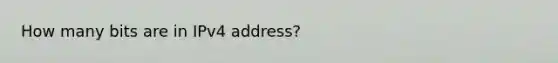 How many bits are in IPv4 address?