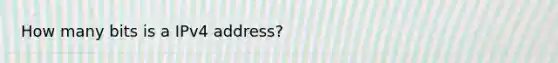 How many bits is a IPv4 address?