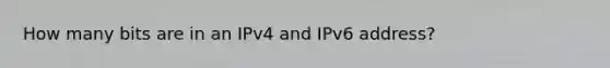 How many bits are in an IPv4 and IPv6 address?