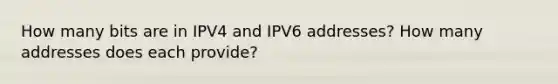 How many bits are in IPV4 and IPV6 addresses? How many addresses does each provide?