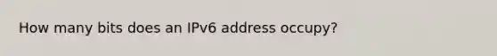 How many bits does an IPv6 address occupy?