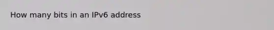 How many bits in an IPv6 address