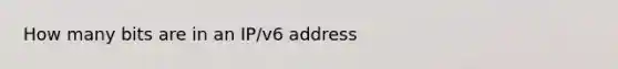 How many bits are in an IP/v6 address