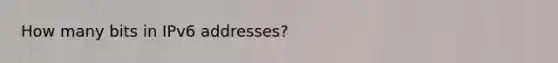 How many bits in IPv6 addresses?