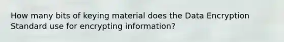 How many bits of keying material does the Data Encryption Standard use for encrypting information?