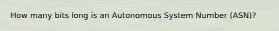 How many bits long is an Autonomous System Number (ASN)?