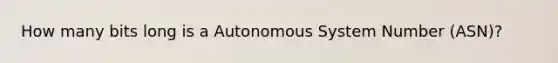 How many bits long is a Autonomous System Number (ASN)?