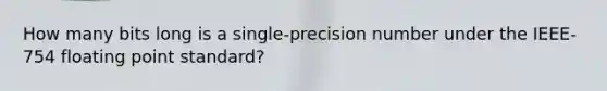 How many bits long is a single-precision number under the IEEE-754 floating point standard?