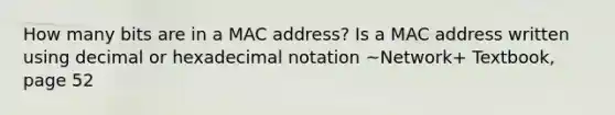 How many bits are in a MAC address? Is a MAC address written using decimal or hexadecimal notation ~Network+ Textbook, page 52