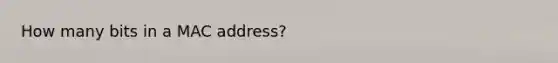 How many bits in a MAC address?