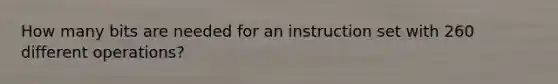 How many bits are needed for an instruction set with 260 different operations?