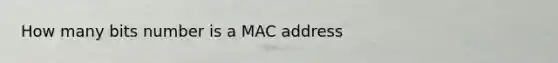 How many bits number is a MAC address