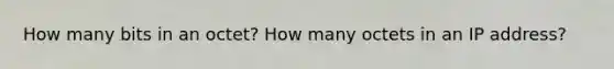 How many bits in an octet? How many octets in an IP address?