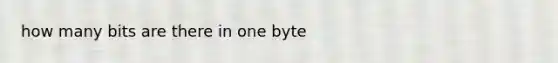 how many bits are there in one byte