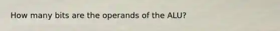 How many bits are the operands of the ALU?