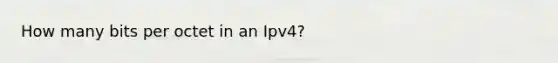 How many bits per octet in an Ipv4?