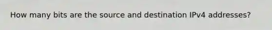 How many bits are the source and destination IPv4 addresses?
