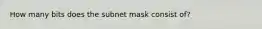 How many bits does the subnet mask consist of?