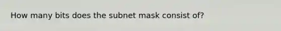 How many bits does the subnet mask consist of?