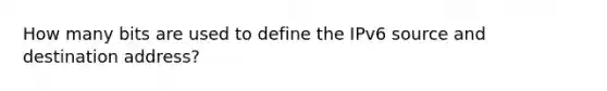 How many bits are used to define the IPv6 source and destination address?