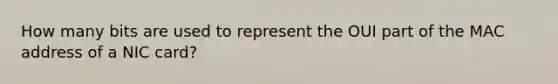 How many bits are used to represent the OUI part of the MAC address of a NIC card?