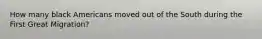 How many black Americans moved out of the South during the First Great Migration?